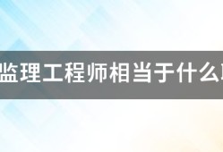 注冊監(jiān)理工程師相當于什么職稱