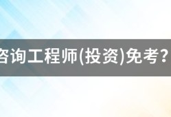 咨詢(xún)工程師(投資)免考？