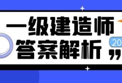 一級建造師真題及解析答案,一級建造師真題及解析