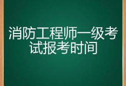 南昌報考一級消防工程師的時間是多少南昌報考一級消防工程師的時間