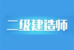 徐州二級建造師考試時間安排徐州二級建造師報名條件