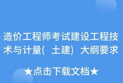 2019年一級(jí)造價(jià)工程師考試大綱2019年一級(jí)造價(jià)工程師造價(jià)管理真題