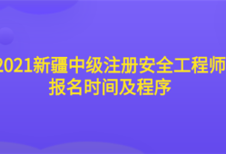 2021新疆中級(jí)注冊(cè)安全工程師報(bào)名時(shí)間及程序