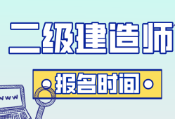 山東二級(jí)建造師報(bào)考時(shí)間,山東省二級(jí)建造師報(bào)考時(shí)間