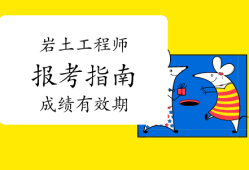 巖土工程師基礎(chǔ)成績幾年有效期,巖土工程師基礎(chǔ)考試成績保留幾年