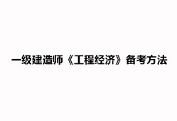 一級建造師工程經(jīng)濟(jì)復(fù)習(xí)方法一級建造師建設(shè)工程經(jīng)濟(jì)考試重點(diǎn)