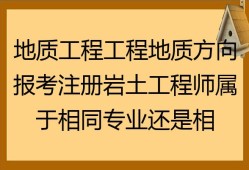 地質(zhì)巖土工程師工作幾年,地質(zhì)工程師和巖土工程師哪個好