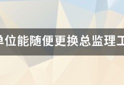 監(jiān)理單位能隨便更換總監(jiān)理工程師嗎？