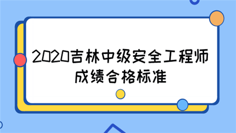 2020吉林中級安全工程師成績合格標(biāo)準(zhǔn)  第1張