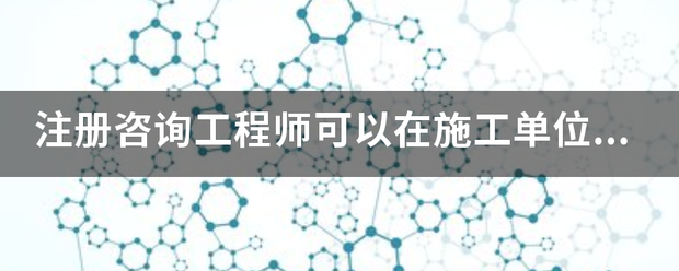 注冊(cè)咨詢工程師可以在施工單位報(bào)名嗎？  第1張