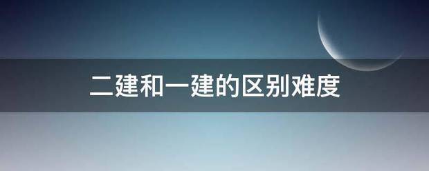 二建和一建的區(qū)別難度  第1張