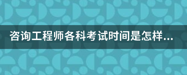 咨詢工程師各科考試時間是怎樣安排的？  第1張