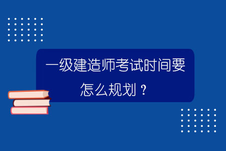 一級建造師什么時間考試時間一級建造師什么時間考試  第2張