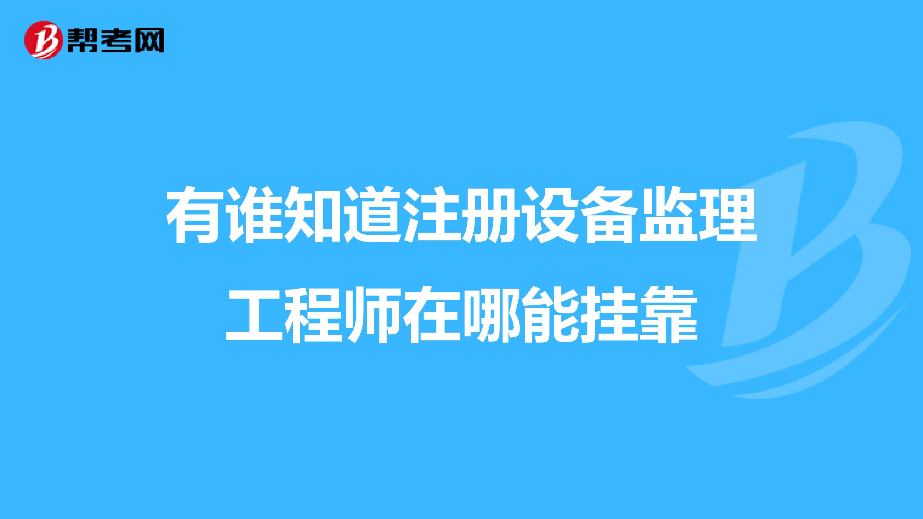 關(guān)于公路監(jiān)理工工程師掛靠的信息  第2張