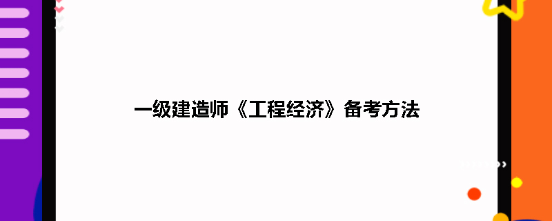 一級(jí)建造師工程經(jīng)濟(jì)復(fù)習(xí)方法一級(jí)建造師建設(shè)工程經(jīng)濟(jì)考試重點(diǎn)  第1張