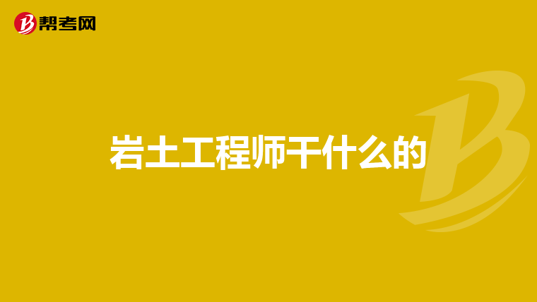 關(guān)于巖土工程師介紹,巖土工程師主要是干什么的  第1張