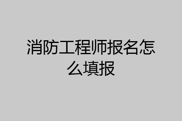 想報名一級消防工程師怎么報名想報名一級消防工程師怎么報  第2張