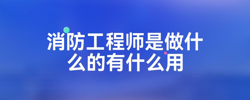 二級消防工程師是干什么的二級消防工程師是干什么的呢  第1張