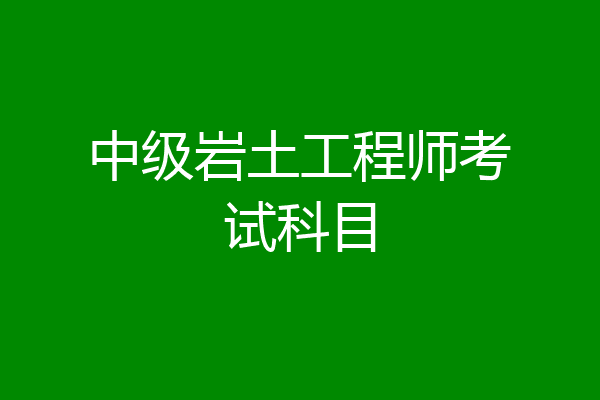 國家注冊巖土工程師考哪些科目國家注冊巖土工程師考哪些科目內(nèi)容  第2張