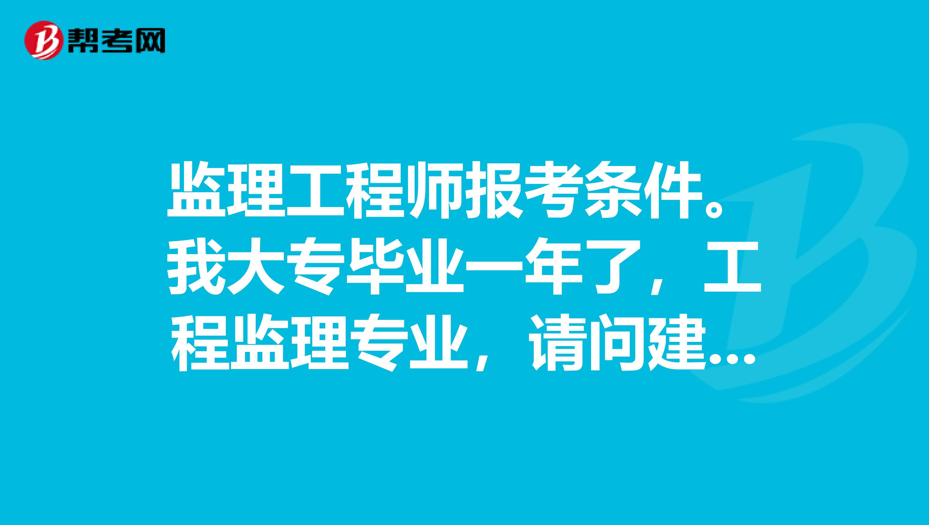 住建部監(jiān)理工程師報(bào)考條件要求住建部監(jiān)理工程師報(bào)考條件  第1張