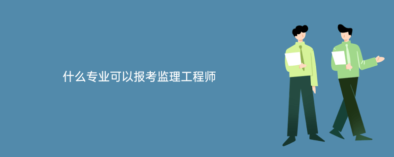 專業(yè)監(jiān)理工程師需要什么資格專業(yè)監(jiān)理工程師報考條件及時間  第2張