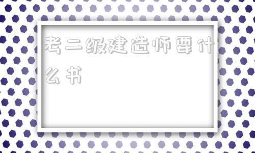 考二級建造師要什么書,考二級建造師需要準(zhǔn)備什么  第1張