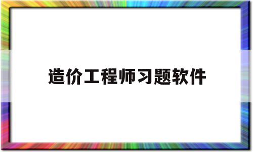 造價工程師習(xí)題軟件造價工程師考試刷題軟件  第1張