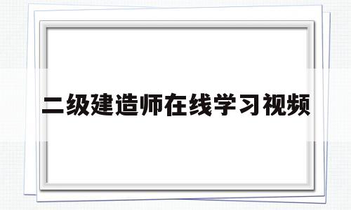 二級(jí)建造師在線學(xué)習(xí)視頻,二級(jí)建造師教學(xué)視頻免費(fèi)下載  第1張