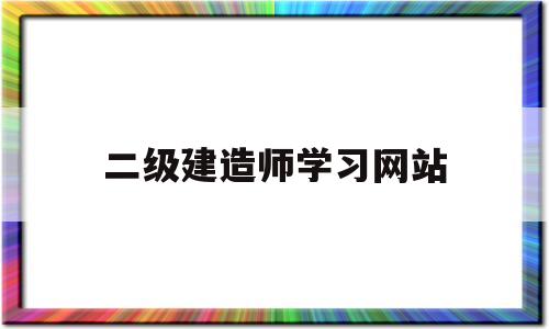 二級(jí)建造師考試信息網(wǎng)站二級(jí)建造師學(xué)習(xí)網(wǎng)站  第1張